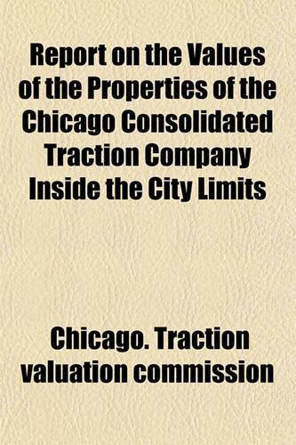 Report on the Values of the Properties of the Chicago Consolidated Traction Company Inside the City Limits