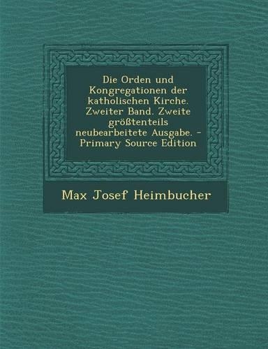 Die Orden Und Kongregationen Der Katholischen Kirche. Zweiter Band. Zweite Grosstenteils Neubearbeitete Ausgabe. - Primary Source Edition