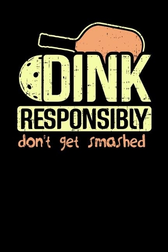 Dink Responsibly Don't Get Smashed: 120 Pages I 6x9 I Weekly Planner With Notices I Funny Pickleball & Wine Gifts