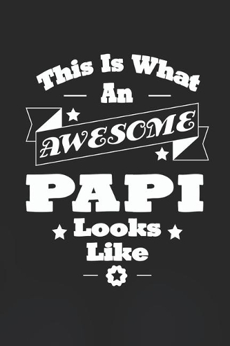 This Is What An Awesome Papi Look Like: Family life Grandpa Dad Men love marriage friendship parenting wedding divorce Memory dating Journal Blank Lined Note Book Gift