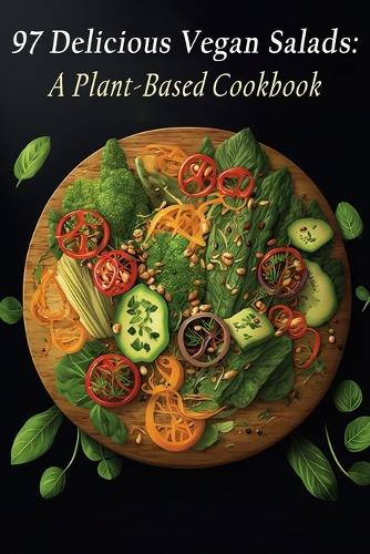 97 Delicious Vegan Salads: A Plant-Based Cookbook