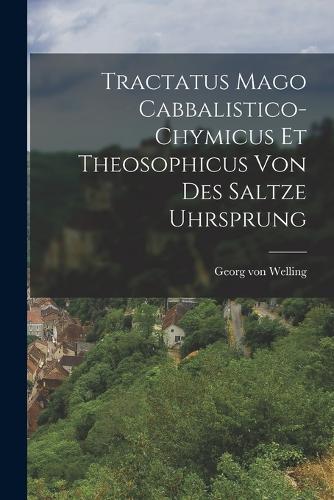 Tractatus Mago Cabbalistico-chymicus Et Theosophicus Von Des Saltze Uhrsprung