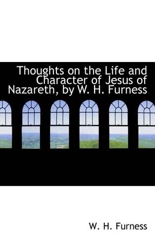 Thoughts on the Life and Character of Jesus of Nazareth, by W. H. Furness
