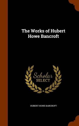 The Works of Hubert Howe Bancroft