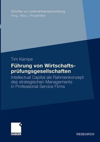 Führung von Wirtschaftsprüfungsgesellschaften: Intellectual Capital als Rahmenkonzept des strategischen Managements in Professional Service Firms(Schriften zur Unternehmensentwicklung)