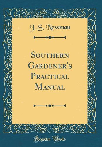 Southern Gardener's Practical Manual (Classic Reprint)