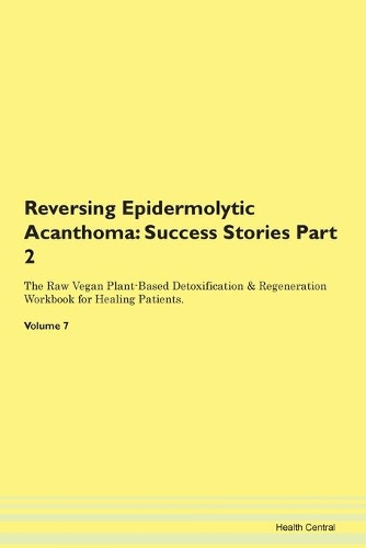 Reversing Epidermolytic Acanthoma: Success Stories Part 2 The Raw Vegan Plant-Based Detoxification & Regeneration Workbook for Healing Patients. Volume 7