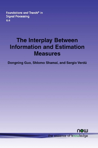 The Interplay Between Information and Estimation Measures: (20 Foundations and Trends® in Signal Processing)