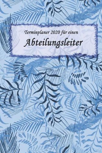 Terminplaner 2020 für einen Abteilungsleiter: Ideal für Beruf und Hobby -Organisator zum Planen und Organisieren. Terminkalender Januar - Dezember 2020