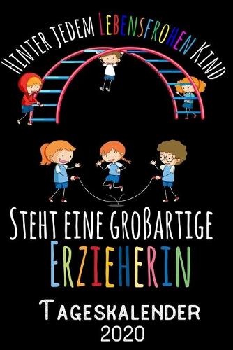Hinter jedem lebensfrohen Kind steht eine grossartige Erzieherin - Tageskalender 2020: DIN A5 Kalender / Terminplaner / Tagesplaner 2020 12 Monate: Januar bis Dezember 2020 - Jeder Tag auf 1 Seite