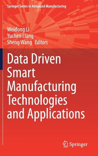 Data Driven Smart Manufacturing Technologies and Applications: (Springer Series in Advanced Manufacturing)