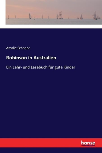 Robinson in Australien: Ein Lehr- und Lesebuch für gute Kinder