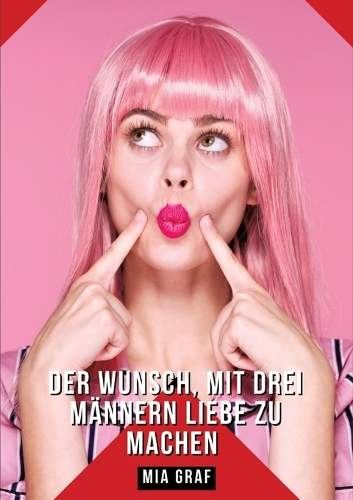 Der Wunsch, mit drei Männern Liebe zu machen: Geschichten mit explizitem Sex für Erwachsene