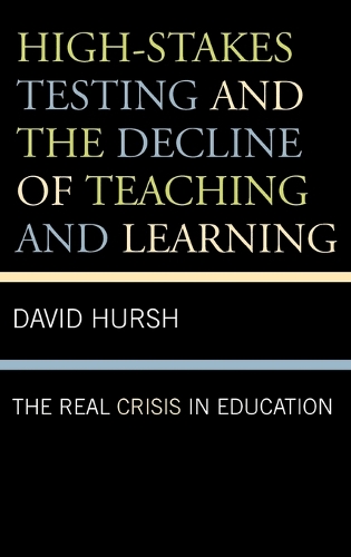 High-Stakes Testing and the Decline of Teaching and Learning: The Real Crisis in Education(Critical Education Policy and Politics)