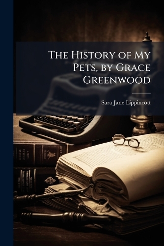 The History of My Pets, by Grace Greenwood