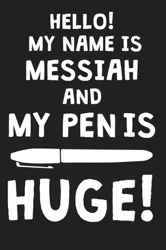 Hello! My Name Is MESSIAH And My Pen Is Huge!: Blank Name Personalized & Customized Dirty Penis Joke Pun Notebook Journal for Men, Dotted. Men Writing Accessories Item for Proud Male Persons With