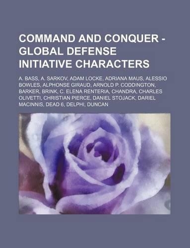Command and Conquer - Global Defense Initiative Characters: A. Bass, A. Sarkov, Adam Locke, Adriana Maus, Alessio Bowles, Alphonse Giraud, Arnold P. Coddington, Barker, Brink, C. Elena Renteria, Chandra, Char