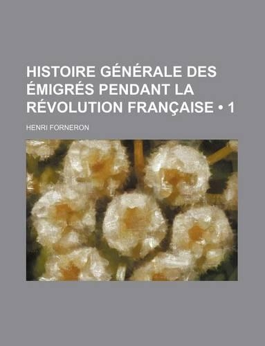 Histoire Generale Des Emigres Pendant La Revolution Francaise (1)