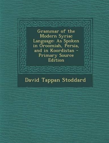 Grammar of the Modern Syriac Language: As Spoken in Oroomiah, Persia, and in Koordistan - Primary Source Edition