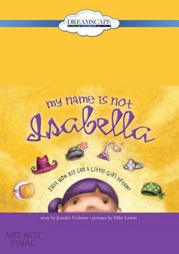 My Name Is Not Isabella: Just How Big Can a Little Girl Dream(1 Isabella)