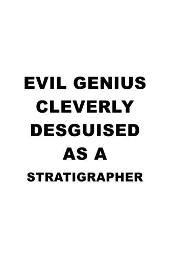 Evil Genius Cleverly Desguised As A Stratigrapher: Original Stratigrapher Notebook, Journal Gift, Diary, Doodle Gift or Notebook - 6 x 9 Compact Size- 109 Blank Lined Pages