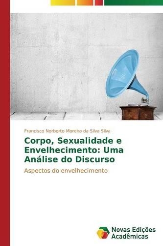 Corpo, Sexualidade e Envelhecimento: Uma Análise do Discurso