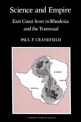 Science and Empire: East Coast Fever in Rhodesia and the Transvaal(Cambridge Studies in the History of Medicine)