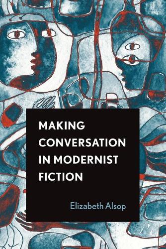 Making Conversation in Modernist Fiction: (Theory and Interpretation of Narrative)
