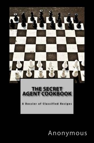 The Secret Agent Cookbook: A Dossier of Classified Recipes