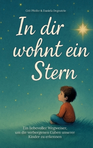 In dir wohnt ein Stern: Ein liebevoller Begleiter, um die verborgenen Gaben unserer Kinder zu erkennen