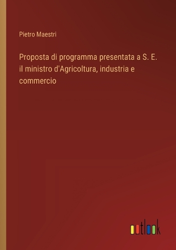 Proposta di programma presentata a S. E. il ministro d'Agricoltura, industria e commercio