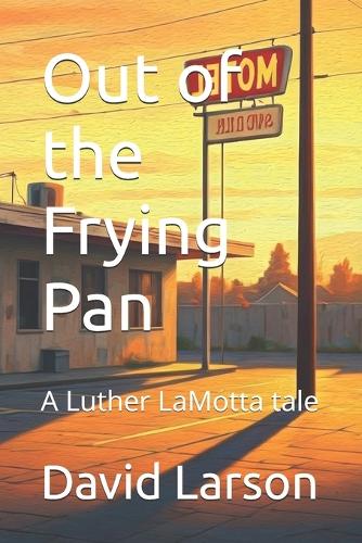 Out of the Frying Pan: A Luther LaMotta tale(2 Luther Lamotta)