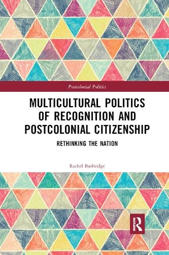 Multicultural Politics of Recognition and Postcolonial Citizenship: Rethinking the Nation(Postcolonial Politics)
