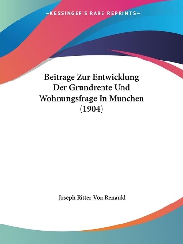Beitrage Zur Entwicklung Der Grundrente Und Wohnungsfrage In Munchen (1904)