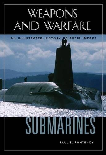 Submarines: An Illustrated History of Their Impact: (Weapons and Warfare)