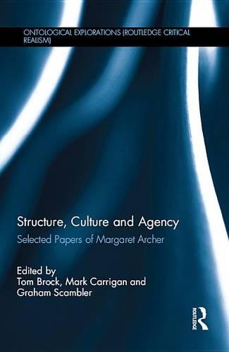 Structure, Culture and Agency: Selected Papers of Margaret Archer(Ontological Explorations Routledge Critical Realism)