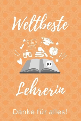 Weltbeste Lehrerin Danke Für Alles!: A5 KARIERT Geschenkidee für Lehrer Erzieher - Abschiedsgeschenk Grundschule - Klassengeschenk - Dankeschön - Lehrerplaner - Buch zum Schulabschluss
