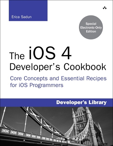 iOS 4 Developer's Cookbook, The: Core Concepts and Essential Recipes for iPhone and iPad Programmers