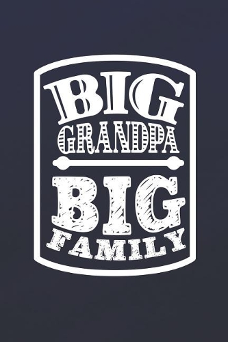 Big Grandpa Big Family: Family life Grandpa Dad Men love marriage friendship parenting wedding divorce Memory dating Journal Blank Lined Note Book Gift