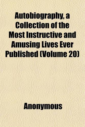 Autobiography, a Collection of the Most Instructive and Amusing Lives Ever Published (Volume 20)