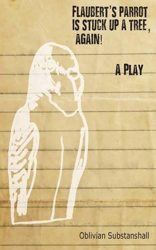 Flaubert?s Parrot Is Stuck Up a Tree, Again! a Play