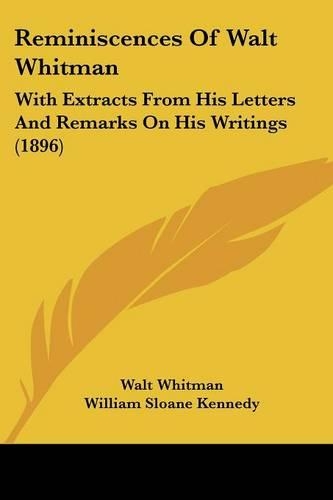 Reminiscences Of Walt Whitman: With Extracts From His Letters And Remarks On His Writings (1896)