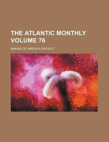 The Atlantic Monthly Volume 76