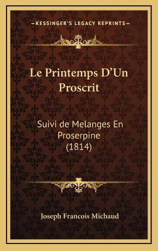 Le Printemps D'Un Proscrit: Suivi de Melanges En Proserpine (1814)