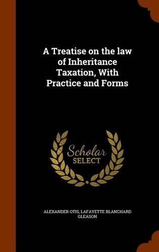 A Treatise on the law of Inheritance Taxation, With Practice and Forms