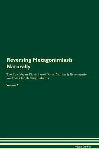 Reversing Metagonimiasis Naturally The Raw Vegan Plant-Based Detoxification & Regeneration Workbook for Healing Patients. Volume 2