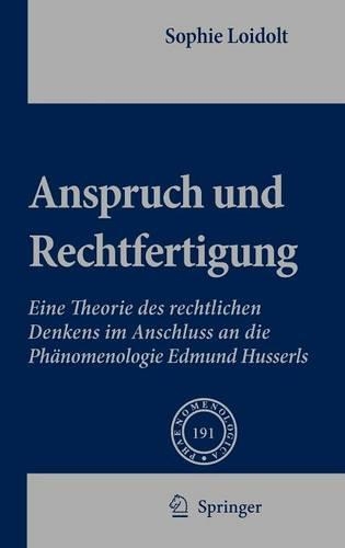 Anspruch und Rechtfertigung: Eine Theorie des rechtlichen Denkens im Anschluss an die Phänomenologie Edmund Husserls(191 Phaenomenologica)