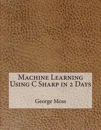 Machine Learning Using C Sharp in 2 Days