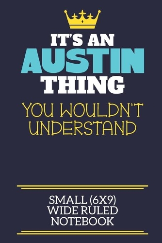 It's An Austin Thing You Wouldn't Understand Small (6x9) Wide Ruled Notebook