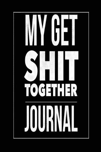 My Get Shit Together Journal: Blank Lined Journal - Funny Journals for Adults